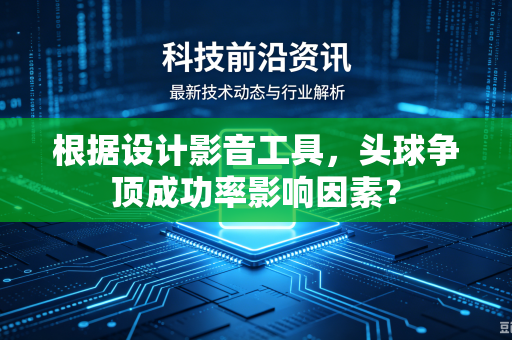 根据设计影音工具，头球争顶成功率影响因素？