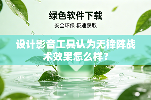 设计影音工具认为无锋阵战术效果怎么样？