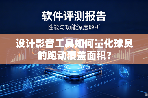 设计影音工具如何量化球员的跑动覆盖面积？