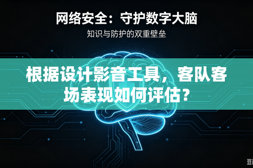 根据设计影音工具，客队客场表现如何评估？