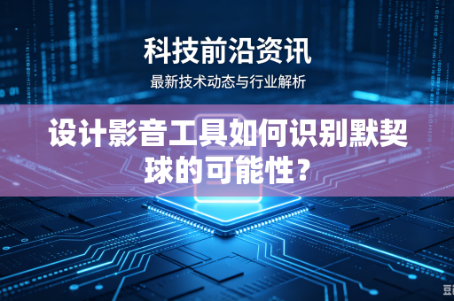 设计影音工具如何识别默契球的可能性？