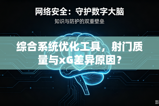 综合系统优化工具，射门质量与xG差异原因？