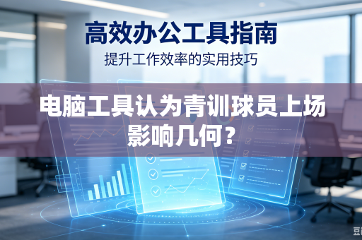 电脑工具认为青训球员上场影响几何？