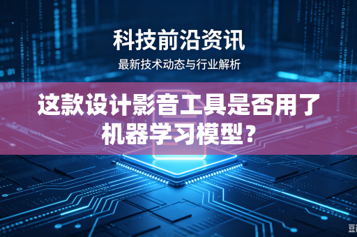 这款设计影音工具是否用了机器学习模型？
