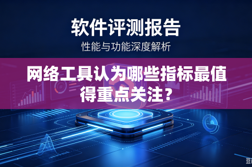 网络工具认为哪些指标最值得重点关注？