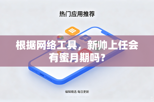 根据网络工具，新帅上任会有蜜月期吗？