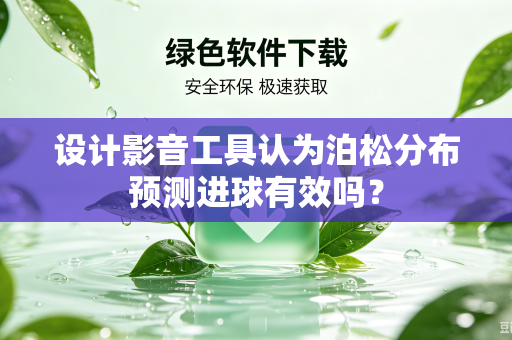 设计影音工具认为泊松分布预测进球有效吗？
