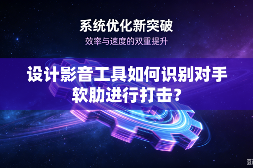 设计影音工具如何识别对手软肋进行打击？