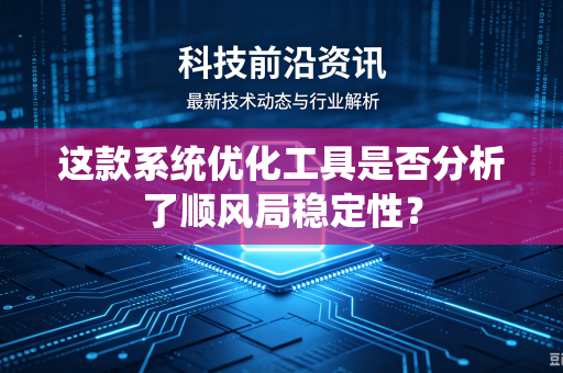这款系统优化工具是否分析了顺风局稳定性？