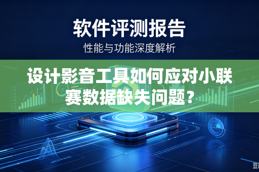 设计影音工具如何应对小联赛数据缺失问题？