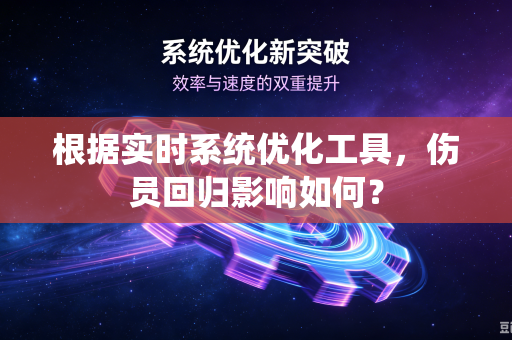 根据实时系统优化工具，伤员回归影响如何？