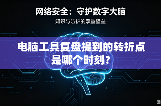 电脑工具复盘提到的转折点是哪个时刻？