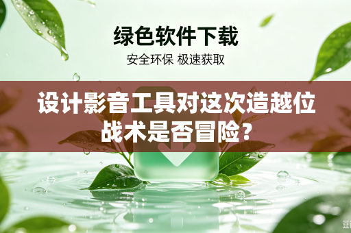 设计影音工具对这次造越位战术是否冒险？