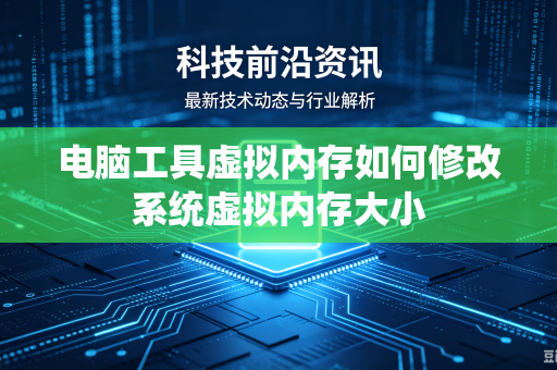 电脑工具虚拟内存如何修改系统虚拟内存大小