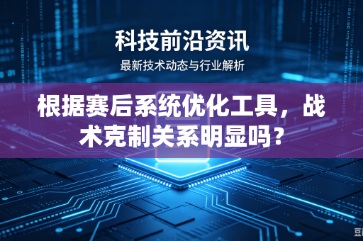 根据赛后系统优化工具，战术克制关系明显吗？