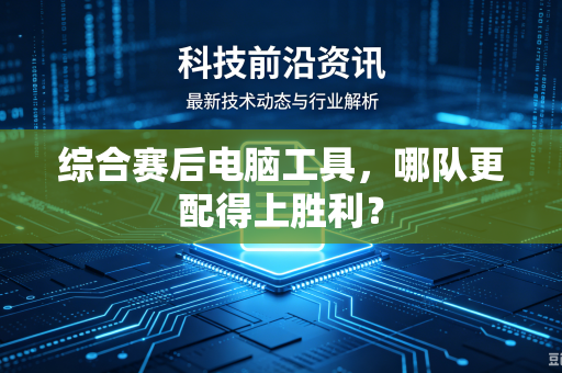 综合赛后电脑工具，哪队更配得上胜利？