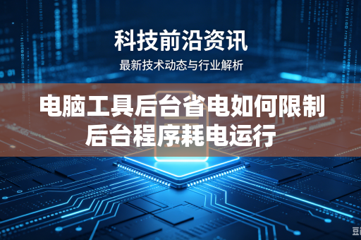 电脑工具后台省电如何限制后台程序耗电运行
