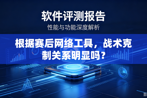 根据赛后网络工具，战术克制关系明显吗？