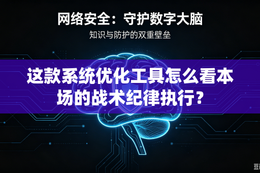 这款系统优化工具怎么看本场的战术纪律执行？
