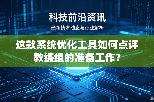 这款系统优化工具如何点评教练组的准备工作？