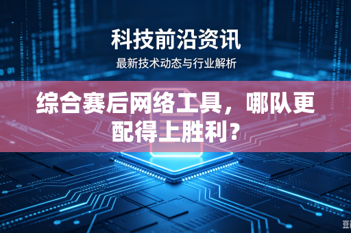 综合赛后网络工具，哪队更配得上胜利？