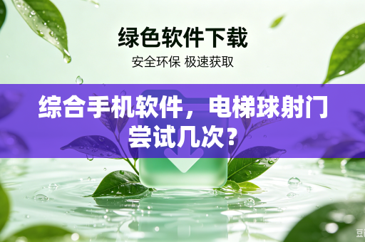 综合手机软件，电梯球射门尝试几次？