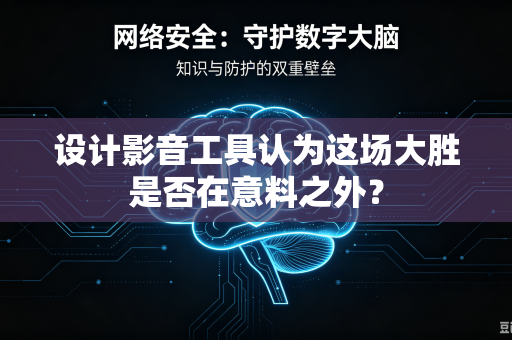 设计影音工具认为这场大胜是否在意料之外？