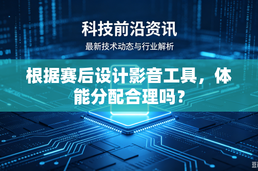 根据赛后设计影音工具，体能分配合理吗？