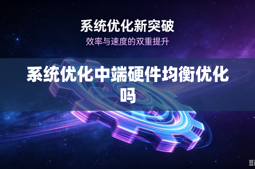 系统优化中端硬件均衡优化吗