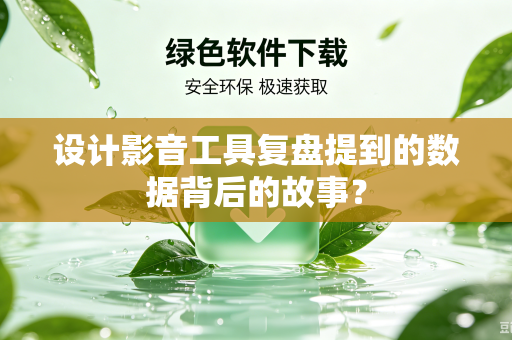 设计影音工具复盘提到的数据背后的故事？