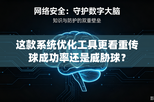 这款系统优化工具更看重传球成功率还是威胁球？