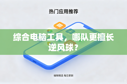 综合电脑工具，哪队更擅长逆风球？