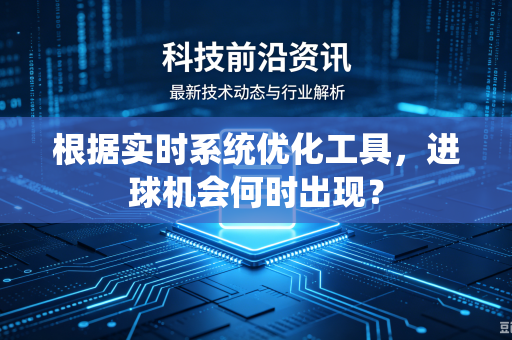 根据实时系统优化工具，进球机会何时出现？