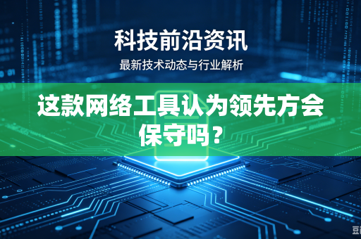 这款网络工具认为领先方会保守吗？