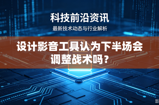 设计影音工具认为下半场会调整战术吗？