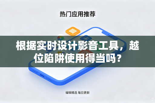 根据实时设计影音工具，越位陷阱使用得当吗？-第1张图片-电脑手机工具软件下载 - 免费实用工具合集 | 联启科技
