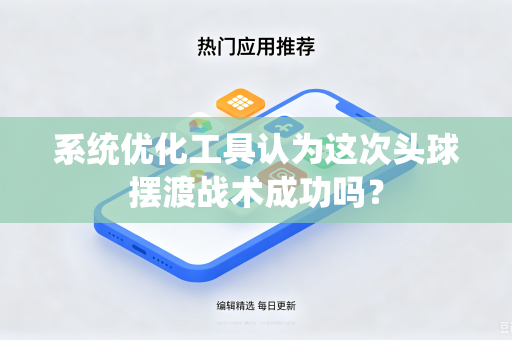 系统优化工具认为这次头球摆渡战术成功吗？