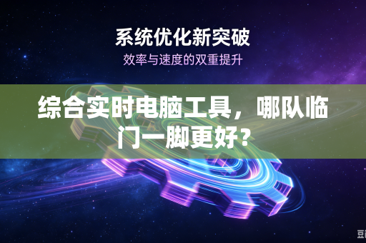 综合实时电脑工具，哪队临门一脚更好？