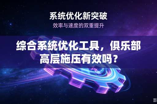 综合系统优化工具，俱乐部高层施压有效吗？