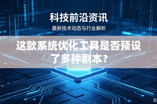 这款系统优化工具是否预设了多种剧本？