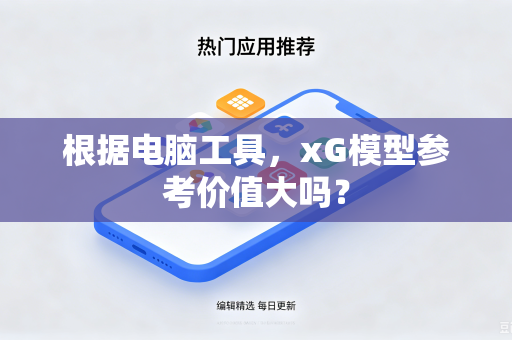 根据电脑工具，xG模型参考价值大吗？