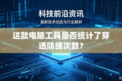 这款电脑工具是否统计了穿透防线次数？