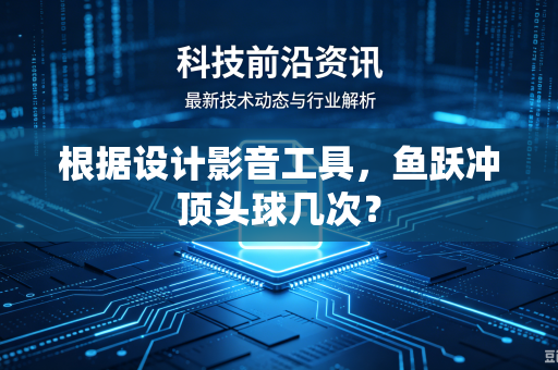 根据设计影音工具，鱼跃冲顶头球几次？