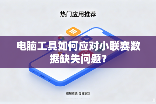 电脑工具如何应对小联赛数据缺失问题？