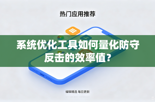 系统优化工具如何量化防守反击的效率值？