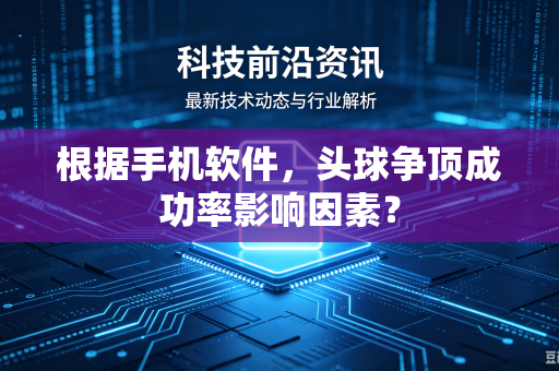 根据手机软件，头球争顶成功率影响因素？