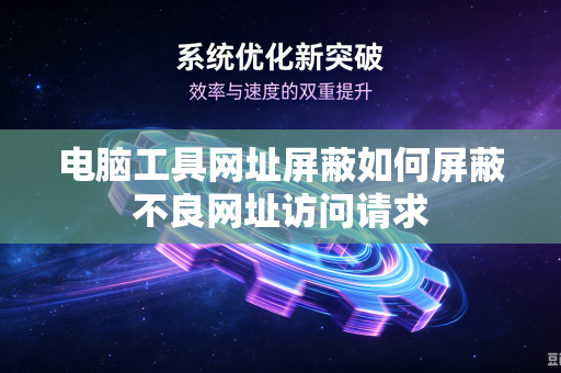 电脑工具网址屏蔽如何屏蔽不良网址访问请求