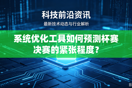系统优化工具如何预测杯赛决赛的紧张程度？