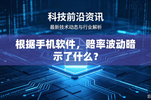 根据手机软件，赔率波动暗示了什么？