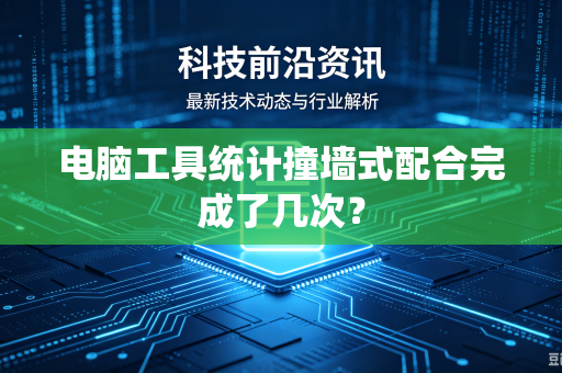 电脑工具统计撞墙式配合完成了几次？